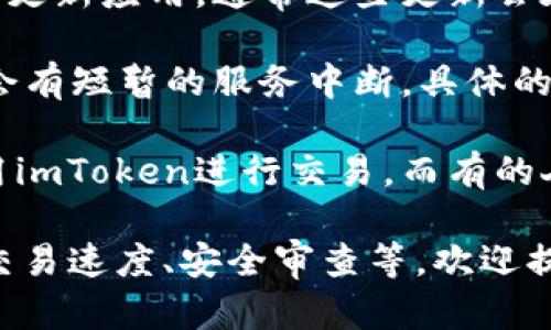 关于imToken钱包的运行时间，这个问题可能涉及几个方面，比如应用的更新频率、用户活跃度等。以下是一些可能的方面供您参考：

1. **运行时间与应用使用情况**：imToken钱包本身并没有固定的“运行时间”，用户可以根据自己的需求随时打开或关闭应用。用户活跃时，应用的运行时间自然会增加。

2. **应用更新频率**：为了保障安全性和用户体验，imToken团队会定期更新应用，通常这些更新会在官方渠道进行公告。建议用户保持应用是最新版本，以免受到安全隐患。

3. **网络维护窗口**：有时候，为了进行系统维护或升级，imToken可能会有短暂的服务中断。具体的维护时间会在官方渠道发布，用户可以关注imToken的公告。

4. **个人使用习惯**：每个用户的使用习惯不同，有的人可能每天都使用imToken进行交易，而有的人可能几天才使用一次。用户的使用频率直接影响应用的运行时间。

如果您具体想了解imToken钱包在某些特定情况下的运行时间，如网络交易速度、安全审查等，欢迎提供更多细节，我会尽力为您解答。