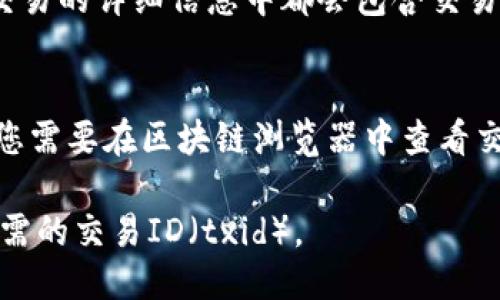 要查询imToken钱包中的交易ID（txid），您可以按照以下步骤进行操作：

步骤一：打开imToken钱包
首先，确保您已经在您的手机上安装并打开了imToken钱包应用。

步骤二：进入资产界面
在钱包界面，您会看到多个选项，找到并点击“资产”选项，以进入资产管理页面。

步骤三：选择相关币种
在资产页面中，您将看到您拥有的不同加密货币。选择您想要查询交易记录的币种，如以太坊（ETH）或其他代币。

步骤四：查看交易记录
进入所选币种的页面后，您会看到“交易记录”选项。点击进入，这里会列出该币种的所有交易记录，包括转入和转出。

步骤五：查找交易ID
在交易记录中，您可以找到您想要查询的具体交易。每一笔交易的详细信息中都会包含交易ID（txid）。通常它会以“交易哈希”或“Tx Hash”的形式显示。

步骤六：复制或记录txid
找到txid后，您可以长按或者点击复制，以便后续使用。如果您需要在区块链浏览器中查看交易详情，可以将其粘贴到相应的区块链浏览器中进行查询。

通过以上步骤，您就能够轻松地在imToken钱包中查询到所需的交易ID（txid）。