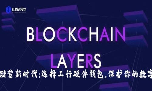 安全储蓄新时代:选择工行硬件钱包,保护你的数字资产