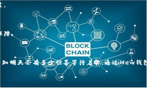 mew钱包下载/mew钱包下载
区块链,数字资产,加密货币/guanjianci

拥抱数字资产世界：如何下载Mew钱包

在如今这个数字化飞速发展的时代，越来越多的人开始关注那些流行的区块链技术和数字资产，而Mew钱包（MyEtherWallet）作为一种便捷安全的以太坊及ERC20代币的数字钱包，正悄然成为众多投资者和数字货币爱好者的首选。在这篇文章中，我们将引导你一步步下载和使用Mew钱包，帮助你更好地拥抱这个充满机遇的虚拟财富世界。

什么是Mew钱包？

想象一下在一个独特的空间里，你可以自由存储和管理自己的数字财富，就像是在自家后院里拥有一座专属的小花园，不用担心外界的干扰和威胁。Mew钱包正是这样一个数字钱包，它提供了一种安全、私密且灵活的方式，用于管理以太坊以及与之相关的各种代币。

Mew钱包允许用户直接与区块链交互，不需要中介的参与。你可以把它想象成一本属于自己的家庭账本，信用和私密性得到了前所未有的保障。通过Mew钱包，用户能够发送和接收以太坊，以及管理各种ERC20代币，这使它成为许多投资者进行数字资产交易的理想工具。

为什么选择Mew钱包？

选择Mew钱包，就像选择了一把通向数字财富的钥匙。它不仅具有简单易用的界面，而且提供了一系列安全措施，让用户可以放心地存储自己的资金。Mew钱包的开放源代码特性意味着任何人都可以检查和验证其安全性，这在数字资产领域是一个重要的优势。

与此同时，Mew钱包还允许用户与硬件钱包相连接，如Ledger和Trezor，这就像在自己的花园里加了一道安全的栅栏，让你的数字资产更加安全可靠。无论是在家中轻松管理账户，还是在出门时随身携带，你都能方便地访问自己的数字财富。

下载Mew钱包：从零开始

下载Mew钱包的过程就像准备一场旅行，规划好每一步，让自己在旅途中无忧无虑。以下是从官网下载并安装Mew钱包的简单步骤：

第一步：访问官方网站

首先，你需要打开你的网络浏览器，输入Mew钱包的官方网站地址：a href=