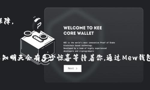 mew钱包下载/mew钱包下载
区块链,数字资产,加密货币/guanjianci

拥抱数字资产世界：如何下载Mew钱包

在如今这个数字化飞速发展的时代，越来越多的人开始关注那些流行的区块链技术和数字资产，而Mew钱包（MyEtherWallet）作为一种便捷安全的以太坊及ERC20代币的数字钱包，正悄然成为众多投资者和数字货币爱好者的首选。在这篇文章中，我们将引导你一步步下载和使用Mew钱包，帮助你更好地拥抱这个充满机遇的虚拟财富世界。

什么是Mew钱包？

想象一下在一个独特的空间里，你可以自由存储和管理自己的数字财富，就像是在自家后院里拥有一座专属的小花园，不用担心外界的干扰和威胁。Mew钱包正是这样一个数字钱包，它提供了一种安全、私密且灵活的方式，用于管理以太坊以及与之相关的各种代币。

Mew钱包允许用户直接与区块链交互，不需要中介的参与。你可以把它想象成一本属于自己的家庭账本，信用和私密性得到了前所未有的保障。通过Mew钱包，用户能够发送和接收以太坊，以及管理各种ERC20代币，这使它成为许多投资者进行数字资产交易的理想工具。

为什么选择Mew钱包？

选择Mew钱包，就像选择了一把通向数字财富的钥匙。它不仅具有简单易用的界面，而且提供了一系列安全措施，让用户可以放心地存储自己的资金。Mew钱包的开放源代码特性意味着任何人都可以检查和验证其安全性，这在数字资产领域是一个重要的优势。

与此同时，Mew钱包还允许用户与硬件钱包相连接，如Ledger和Trezor，这就像在自己的花园里加了一道安全的栅栏，让你的数字资产更加安全可靠。无论是在家中轻松管理账户，还是在出门时随身携带，你都能方便地访问自己的数字财富。

下载Mew钱包：从零开始

下载Mew钱包的过程就像准备一场旅行，规划好每一步，让自己在旅途中无忧无虑。以下是从官网下载并安装Mew钱包的简单步骤：

第一步：访问官方网站

首先，你需要打开你的网络浏览器，输入Mew钱包的官方网站地址：a href=