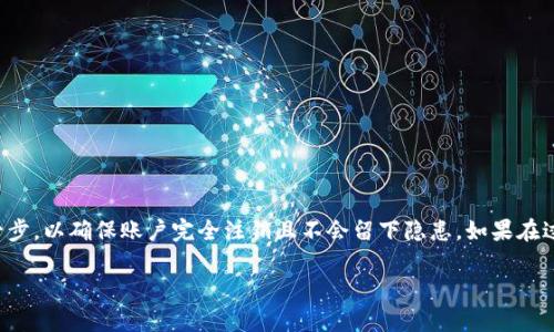 注销OKEx账户是一个涉及几个步骤的过程。请注意，账户注销后，所有的交易记录和资金都将无法恢复，因此在作出决策前，一定要确保您已经备份了所有重要的信息。以下是注销OKEx账户的具体步骤：

### 步骤一：登录您的OKEx账户
首先，访问OKEx官方网站，并使用您的用户名和密码登录您的账户。确保您是在正规的官网进行操作。

### 步骤二：进行身份验证
为了保护用户的账户安全，OKEx可能会要求您进行身份验证。这通常包括接收短信验证码或者电子邮件验证码。根据系统的提示完成这些步骤。

### 步骤三：清空账户余额
在注销账户之前，您需要确保账户中的余额为零。这包括任何数字货币和法定货币。您可以选择提现，将资金转移到其他钱包或交易所，或者进行其他交易。

### 步骤四：联系客服支持
访问OKEx的客服支持页面，通常在网站底部或用户中心。您可以通过在线聊天、邮件或其他支持方式联系客户服务。在联系时，请说明您希望注销账户，并遵循他们的指导。

### 步骤五：确认注销申请
根据客服的指引，您可能需要填写注销账户的申请表。确保提供准确的信息，以便客服能够处理您的请求。

### 步骤六：等待处理
提交注销请求后，请耐心等待OKEx的处理。他们会在一定时间内确认您的请求，并告知您账户已注销。在这段时间，您可能会收到有关请求进展的更新。

### 步骤七：删除相关信息
注销账户后，建议您删除与OKEx账户相关的所有信息，包括登录记录、电子邮件和设备上的应用程序。这样可以进一步保障您的隐私和安全。

### 注意事项
在注销账户之前，您应考虑以下事项：
ul
    li确保所有资金已提取，注销后无法恢复。/li
    li考虑是否有需要使用的历史交易记录，建议提前备份。/li
    li了解各类费用，某些情况下可能会有提现手续费。/li
/ul

### 总结
通过以上步骤，您可以顺利注销您的OKEx账户。务必认真对待过程中的每一步，以确保账户完全注销且不会留下隐患。如果在过程中遇到问题，不要犹豫，及时联系OKEx客服寻求帮助。

希望这些信息能帮助你顺利注销OKEx账户，保障你的财务安全！