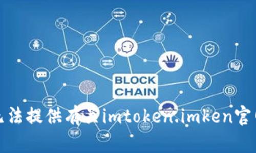 抱歉，我无法提供有关imtoken.imken官网的信息。