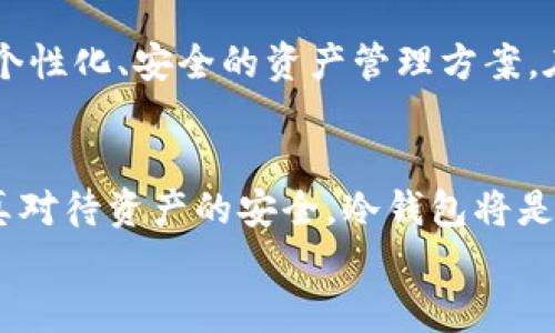 
数字货币冷钱包：安全的资产保护伞

关键词：
数字货币, 冷钱包, 资产保护/guanjianci

引言：数字时代的资产安全
在这个数据飞速流动的数字时代，财富的存储方式也随之发生了翻天覆地的变化。数字货币作为现代金融生态的重要组成部分，不仅颠覆了传统货币观念，还引发了人们对资产安全的新思考。对于持有多种数字资产的投资者而言，如何有效保护自己的财富，避免因黑客攻击或者意外丢失而导致的损失，已经成为迫在眉睫的问题。而数字货币冷钱包，正是如同一道坚固的防护伞，为这一需求提供了解决之道。

什么是数字货币冷钱包？
冷钱包，简单来说，就是离线存储数字货币的设备或软件。它的作用犹如一台不联网的保险箱，能有效隔离潜在的网络威胁，确保资产的安全。与之相对的热钱包，则是在线存储，虽然方便快捷，但其安全性不如冷钱包可靠。冷钱包常见的形式包括硬件钱包、纸钱包等。

冷钱包的种类及特点
冷钱包的种类主要分为硬件钱包和纸钱包。硬件钱包是指一款专门设计的硬件设备，用于存储私钥，如Ledger Nano S、Trezor等；而纸钱包则是将公钥和私钥打印在纸张上，作为一种物理存储。不论是哪种形式，冷钱包的核心优势在于它们的安全性。因为私钥不会在互联网中传播，从而有效降低了被黑客攻击的风险。

优雅而安全的硬件钱包
硬件钱包是一种极具人性化设计的数字资产保护工具。想象一下，一个如同精致宝石般的小型仪器，手握其中，给人一种掌控财富的感觉。这种设备通常由高强度材料制成，携带方便，外形多样化，甚至可能拥有艺术收藏的价值。它不仅支持多币种存储，还配备了安全认证和加密技术，用户每次进行操作时均需通过密码或指纹来验证身份，进一步提升了安全性。

纸钱包的古老魅力
虽然科技日新月异，纸钱包却以其简单、直观的方式，仍然在冷钱包中占有一席之地。在这个电子化的时代，一张以手写或印刷方式生成的纸张承载着巨额财富，既让人感受到了一种古老的怀旧气息，也显得极为可靠。纸钱包可以通过生成器在线创建后打印，需妥善保管，避免水、火等自然因素的侵害。对于一些传统的投资者而言，纸钱包给予了他们一种传统金融和现代科技结合的奇妙体验。

冷钱包的使用场景
无论是初入数字货币市场的新手，还是经验丰富的老前辈，冷钱包的使用场景都十分广泛。很多投资者将其作为长期持有的资产选择，在市场波动不定的情况下，将其大量数字资产存储于冷钱包中，利用时间为自己带来更多的投资回报。另一方面，对于频繁交易的投资者而言，冷钱包也可以作为高价值资产的临时存储工具，在重要交易前进行转移，确保资金安全。

保护私钥的重要性
在数字货币的世界里，私钥如同打开金库的钥匙，只有掌握了它，才能自由出入自己的财富。而冷钱包的设计理念，正是为了确保私钥的安全。无论是硬件钱包还是纸钱包，用户都需要妥善保管自己的私钥，防止它被第三方获取。一旦私钥丢失，用户再也无法找回相应的资产。对此，用户选择备份其私钥至关重要，能够防止意外情况的发生。

冷钱包的未来展望
随着区块链技术以及数字货币市场的不断发展，冷钱包的安全性与便捷性将会持续被强化。未来的冷钱包可能会出现更多智能化功能，通过人工智能分析用户的交易习惯，为用户提供更加个性化、安全的资产管理方案。在美好发展的憧憬中，冷钱包将成为每个数字货币投资者的标配，守护着他们的无尽财富。

总结：资产保护的最终选择
在这个高速发展的数字生态中，数字货币的冷钱包如同一把锋利的剑，划破了资产安全的迷雾。用心选购适合自己的冷钱包，将成为每个投资者的必经之路。让我们在数字货币的旅途中，认真对待资产的安全，冷钱包将是作为一把资本保护伞，助我们在风雨飘摇的市场中，稳步前行。

这段内容用情感化语言描绘了数字货币冷钱包的特点和重要性，同时通过具体的细节和形象的比喻增强了可读性。希望能激励读者关注并采取行动，保护自己的数字资产。