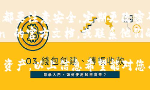 要在 imtoken 中添加火币钱包，您可以按照以下步骤进行操作：

### 步骤一：下载并安装 imtoken

1. 在您的手机上打开应用商店，搜索“imtoken”并下载安装该应用。
2. 安装完成后，打开 imtoken 应用。

### 步骤二：创建或导入钱包

1. 如果您是第一次使用 imtoken，可以选择创建一个新钱包。按照应用中的指示完成钱包的创建过程，并确保妥善保管好助记词。
2. 如果您已经有其他钱包，可以选择从助记词或私钥导入。

### 步骤三：添加火币钱包

1. 在 imtoken 主界面，找到“资产”或“钱包”部分。
2. 点击“添加资产”或者相加的图标，进入资产管理页面。
3. 在搜索框中输入“火币”或“Huobi”，系统会自动显示相关资产。
4. 选择您想要添加的火币资产（如 HUB, HT 等），然后点击添加。
5. 确认添加后，火币资产就会出现在您的 wallet 资产列表中。

### 步骤四：管理和交易

1. 您可以在资产列表中查看火币钱包的余额，进行转账或其他操作。
2. 若要进行交易，可以通过 imtoken 的 DEX 进行相应的交易。

### 小贴士

- **安全性**：不论在哪个平台管理您的虚拟资产，都要注意安全，定期更改密码，确保助记词和私钥安全。
- **客服支持**：如有任何疑问，可以查看 imtoken 的官方文档，或联系他们的客户支持获得帮助。

上述步骤可以帮助您在 imtoken 钱包中添加火币资产，以上信息希望能对您有帮助！