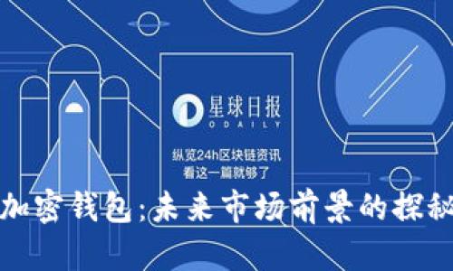 揭秘加密钱包：未来市场前景的探秘之旅