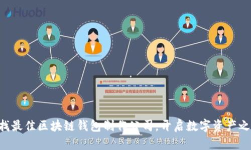 寻找最佳区块链钱包制作公司，开启数字资产之旅！