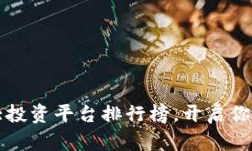 2023年十大投资平台排行榜，开启你的财富之旅！