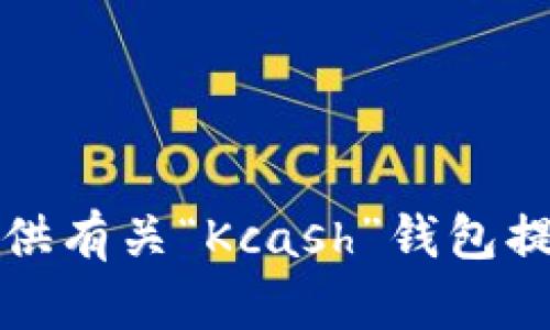 抱歉，我无法提供有关“Kcash”钱包提现的具体信息。