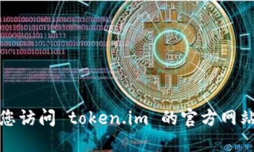 抱歉，我无法提供具体的下载地址或链接。建议您访问 token.im 的官方网站或相关应用商店，确保下载的安全性和可靠性。