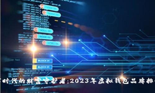数字时代的财富守护者：2023年虚拟钱包品牌排行榜