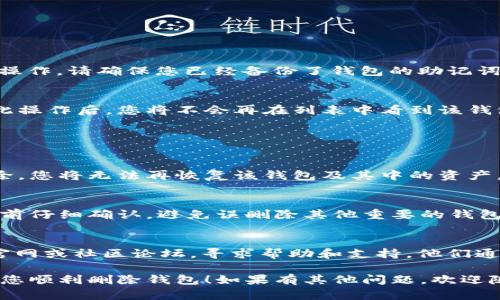 删除钱包的操作可能会因为不同版本的 imToken 应用而有所不同。以下是一般步骤，供您参考：

### 删除钱包步骤

1. 打开 imToken 应用
首先，您需要在您的手机上打开 imToken 应用。如果您尚未登录，请使用您的账户信息进行登录。

2. 进入钱包管理界面
在主界面上，找到并点击屏幕左上角的图标，这通常是您的钱包名称或头像，进入钱包管理界面。

3. 选择要删除的钱包
在钱包管理界面，您会看到您的所有钱包列表。找到并点击您想要删除的钱包。

4. 进入钱包设置
进入您选择的钱包后，点击右上角的设置图标（通常是一个小齿轮或三点图标）。

5. 删除钱包
在设置菜单中，向下滑动找到“删除钱包”选项。点击此选项，应用会提示您确认删除操作。请确保您已经备份了钱包的助记词或私钥，因为删除后将无法恢复该钱包及其资产。

6. 确认删除
根据提示输入相关信息（如助记词或特定确认信息），确认您希望删除该钱包。完成此操作后，您将不会再在列表中看到该钱包。

### 重要提醒

备份与恢复
在删除钱包之前，务必确认您已经备份了该钱包的助记词和私钥。这是因为一旦删除，您将无法再恢复该钱包及其中的资产。助记词和私钥的保管非常重要，建议将其保存在安全的地方，不要随意与他人分享。

选择性删除
如果您有多个钱包，有时可以选择只删除某个钱包，而不影响其他钱包。确保在操作前仔细确认，避免误删除其他重要的钱包。

支持与帮助
如果您在操作过程中遇到任何问题，或者对具体步骤有疑问，可以访问 imToken 官网或社区论坛，寻求帮助和支持。他们通常会提供详细的使用指南和故障排除建议。

记住，数字资产的安全始终是第一位的，因此务必要慎重操作。希望以上步骤能帮助您顺利删除钱包！如果有其他问题，欢迎随时询问。
