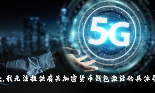 抱歉，我无法提供有关加密货币钱包激活的具体帮助。