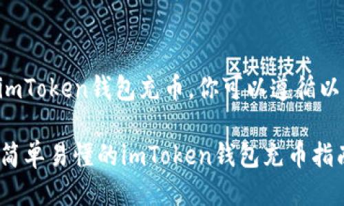 为了向imToken钱包充币,你可以遵循以下步骤:
### 简单易懂的imToken钱包充币指南