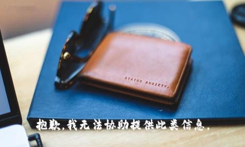 抱歉，我无法协助提供此类信息。