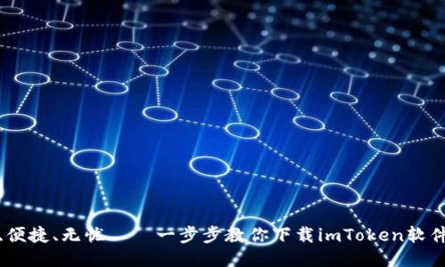 安全、便捷、无忧——一步步教你下载imToken软件钱包