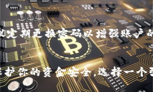 更新或更改你在imToken上的密码是一个重要的安全措施。虽然imToken的具体步骤和版本可能略有不同，但以下是一般的步骤和说明，可以帮助你完成更改密码的过程。

步骤一：打开imToken应用
首先，在你的智能手机上找到并打开imToken应用程序。确保你已经登录到你的钱包账户。

步骤二：进入设置菜单
在应用的主界面，寻找一个“设置”或“我的”按钮。通常，这个按钮位于屏幕的右下角或右上角，点击进入。

步骤三：选择安全设置
在设置菜单中，寻找“安全设置”或者“密码管理”的选项。这一部分通常包含与账户安全相关的各项设置，包括更改密码、开启双重认证等功能。

步骤四：输入旧密码
在进入密码修改界面后，系统通常会要求你输入当前的旧密码。这是为了确保此次更改是由账户持有人本人进行的。仔细输入旧密码，注意大小写及其他字符的准确性。

步骤五：设置新密码
一旦确认了旧密码，你将被要求设置一个新的密码。设置新密码时，请确保新密码符合强密码的规则，例如：包含大写字母、小写字母、数字和特殊字符，同时长度不小于8个字符。

步骤六：确认新密码
输入新密码后，系统通常会要求你再次输入一次以确认密码的准确性。确保两次输入完全一致，以避免因输入错误而导致的进一步麻烦。

步骤七：保存更改并退出设置
完成新密码的输入后，点击“确认”或“保存”按钮。系统会处理你的请求，并提示你密码已成功更改。此时，你可以安全退出设置，返回到主界面。

步骤八：测试新密码
为了确保一切顺利，你可以尝试重新登录你的账户，使用新设置的密码进行验证。如果能够成功登录，说明密码更改已成功。

注意事项
在更改密码时，请始终确保你的新密码是独一无二的，不要与其他账户使用相同的密码。同时，建议定期更换密码以增强账户的安全性。备份好你的恢复助记词，以防丢失密码时可以进行恢复。

总结
通过以上步骤，你可以轻松地在imToken中更改密码，提升你的数字资产安全性。务必记住，为了保护你的资金安全，选择一个强而独特的密码是至关重要的。保持警惕，随时关注账户的安全状况，确保你的数字资产安全无忧。