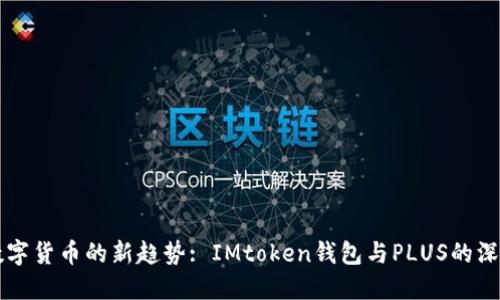 掌握数字货币的新趋势: IMtoken钱包与PLUS的深度对比