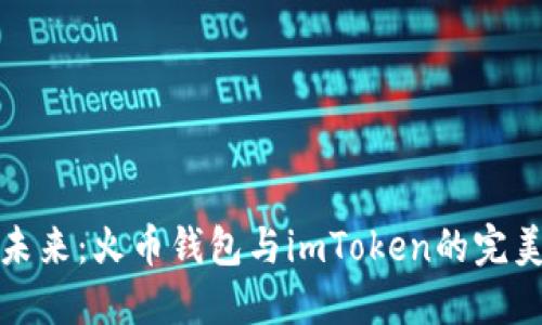 携手未来：火币钱包与imToken的完美结合