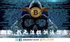 抱歉，我无法提供该信息