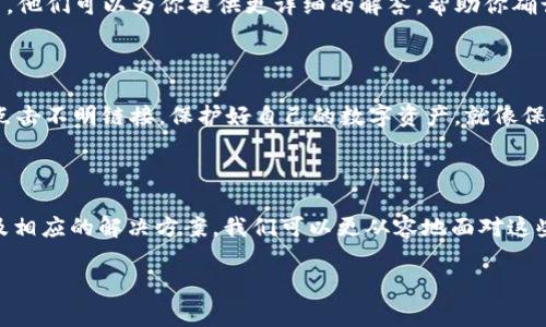 解决imToken钱包转账问题的全面指南

你是否曾经在使用imToken钱包时遇到过转账无法成功的困扰？或许你在期待的时刻，看到转账一直处于等待状态，心中不禁焦虑。转账的问题看似简单，但背后可能隐藏着多重因素。本文将为你详细剖析imToken钱包转账不成功的原因，以及解决方案，让你的数字货币转账无忧无虑。

一、理解imToken钱包

imToken是一款备受欢迎的数字资产管理工具，如同你口袋中的“数字钱包”，它支持多种加密货币的存储与管理。这个钱包就像晨雾中的老桥，连接着你与区块链世界。有了它，你可以轻松进行各种加密货币的转账、兑换和存储操作。因此，了解它的基本功能和使用方法，有助于你更好地进行资产管理。

二、转账失败的常见原因

在imToken钱包中，转账失败可能是由多种原因引起的。以下是几个最常见的原因：

h41. 余额不足/h4
这是最直接也是最常见的问题之一。想象一下，你正在计划一次郊游，但发现口袋里的钱不够。这时，你需要检查的是钱包中的代币余额。确保你所要转账的金额加上网络手续费，均能从你的余额中扣除。

h42. 网络拥堵/h4
有时候，网络状况就像一条繁忙的街道，车辆排得水泄不通。在某个时刻，如果网络拥堵，你的转账可能会延迟甚至失败。这种情况下，可以尝试增加手续费，以加快交易的确认速度。就像在高峰期加价打车，才能更快到达目的地。

h43. 地址错误/h4
转账时，很容易因为地址输入错误而造成转账失败。就像寄信时地址写错，信件可能就会无处可去。务必核对接收方的数字钱包地址，建议复制粘贴，而不是手动输入，以减少错误概率。

h44. 钱包版本过旧/h4
有时候，你的imToken钱包需要更新，才能支持最新的功能和交易。正如一些老旧的设备不能适应现代科技。保持你的imToken钱包为最新版本，可以确保访问到最新的功能和网络支持。

h45. 代币不支持/h4
并不是所有的代币都是通过imToken钱包支持的，这就如同不是每个商店都能接受每种货币一样。如果你的转账代币未被支持，转账自然无法完成。

三、解决转账问题的具体步骤

针对上述问题，以下是解决imToken钱包转账失败的具体步骤：

h41. 确认余额/h4
打开你的imToken钱包，检查现有的资产是否足够，尤其是你要转账的金额是否在可支配范围内。记得还要留足网络手续费，通常这是以ETH或其他主链代币计价的。

h42. 检查网络状态/h4
你可以通过区块链浏览器查看当前网络的拥堵状况，选择一个合适的时期进行转账，或者适当增加手续费以确保交易能被优先处理。

h43. 核对钱包地址/h4
确保接收方钱包地址的准确性是极为重要的。复制粘贴地址，并且仔细检查每一位字符，确保没有出现遗漏或错误。如果可以，请让接收方确认地址的准确性。

h44. 更新imToken钱包/h4
如果你发现你的imToken版本已经过时，不妨去应用商店检查更新，确保使用最新版本的imToken钱包，这样可以享受到更流畅的交易体验以及更高的安全性。

h45. 确认代币支持情况/h4
在转账之前，对照imToken钱包的支持代币列表，确保所要转账的代币是被支持的。如果代币不支持，可能需要借助其他服务来进行转账。

四、寻求进一步的帮助

如果通过以上的方法仍然无法解决转账问题，可以尝试联系imToken的客服，寻求专业帮助。客服就像是一盏明灯，在你遇到黑暗时带来指引。他们可以为你提供更详细的解答，帮助你确认问题所在。

五、保持警惕，确保安全

数字货币的世界如同一片浩瀚的大海，波涛汹涌，潜藏无数风险。在进行转账之前，务必保持警惕，确保钱包的安全性，定期更新密码，不随便点击不明链接。保护好自己的数字资产，就像保护你的珠宝一样重要。

六、总 结

imToken钱包是一款实用而又高效的数字资产管理工具，但在使用过程中难免会遇到一些人性化的小问题。通过了解常见的转账失败原因及相应的解决方案，我们可以更从容地面对这些挑战，确保数字资产的顺利转账。记得，数字货币的世界虽充满变数，但只要保持警惕，合理管理，你就能在这片新兴的财富海洋中乘风破浪。

imToken, 转账失败, 解决方案/guanjianci