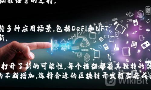 区块链技术的迅猛发展推动了各类开发框架的涌现，这些框架大大简化了区块链应用的开发过程。以下是一些知名的区块链开发框架，它们各具特色，适用于不同的应用场景和需求：

1. Ethereum (以太坊)
以太坊是目前最流行的智能合约平台和区块链开发框架之一。它允许开发者构建去中心化应用（DApps）以及使用智能合约自动执行交易。
以太坊的核心语言是Solidity，开发者可以使用它编写智能合约。以太坊还提供了一系列工具和库，例如Truffle和Hardhat，来简化开发过程。

2. Hyperledger Fabric
Hyperledger Fabric是一个开源的企业级区块链框架，由Linux基金会主导。它是为了满足企业对隐私、可扩展性和安全性的需求而设计的。
Hyperledger Fabric允许开发者创建私人区块链网络，支持多种共识机制，并且能够与现有的企业系统集成。这使其成为金融、供应链和医疗等领域的理想选择。

3. Corda
Corda是一个专为企业服务的区块链平台，最初由R3开发。它主要面向金融服务行业，但也逐渐扩展到其他领域。
Corda提供了一种“点对点”交易方式，确保参与者的隐私和数据安全。它与传统的法律和监管框架兼容，使法律实体能够有效地管理合同和交易。

4. EOSIO
EOSIO是一个高性能的区块链平台，专门用于开发去中心化应用。它以其高交易速度和可扩展性著称，能够处理数千笔交易每秒。
EOSIO的开发语言为C  ，同时它也提供了智能合约的支持，使开发者能够完成更复杂的应用程序。

5. NEO
NEO是一个以中国为基础的区块链平台，致力于实现“智能经济”。NEO支持多种编程语言，包括C#、Java和Python，降低了新手开发者的学习门槛。
NEO的主要特点是数字身份和资产管理，使其在数字资产发行和管理方面具有独特优势。

6. Tezos
Tezos是一个自我修正的区块链平台，开发者可以在其上轻松创建和管理去中心化应用。它的特点是能够通过链上治理进行升级，减少了硬分叉的需要。
Tezos的智能合约功能同样强大，支持Michelson语言，使开发者能够构建安全的去中心化应用。

7. Binance Smart Chain (BSC)
Binance Smart Chain是由全球最大的加密货币交易平台Binance推出的一个区块链平台。其主要特点是与以太坊兼容，允许开发者可以迁移以太坊上的DApps。
BSC的交易费用低且速度快，适合开发者快速推出高效的去中心化金融（DeFi）项目。

8. Stellar
Stellar是一个专注于跨境支付的区块链平台，旨在提高全球金融的包容性。它的设计使得不同货币之间的转账变得简单和快捷。
Stellar的开发工具包和API使得开发者可以轻松构建应用，从而推动更加普惠的金融服务。

9. Cardano
Cardano是一个第三代区块链平台，以安全性和可持续性为核心。它采用了独特的Ouroboros共识算法，使得网络既高效又环保。
Cardano正在逐步引入智能合约功能，提供开发者一个安全、可扩展的平台，以及多种编程语言的支持。

10. Algorand
Algorand专注于提高区块链的速度和效率，其共识机制能在几秒钟内确认交易。它支持多种应用场景，包括DeFi和NFT。
Algorand的开发框架直观易用，适合各类团队使用，旨在让开发者能够更快地推动创新。

总结
了解这些区块链开发框架不仅为技术开发人员提供了广泛的选择，也为各类企业应用打开了新的可能性。每个框架都有其独特的优势和特性，开发者应根据自身的项目需求、团队技能和目标市场仔细选择合适的框架。
区块链技术仍在不断进化，新的开发框架和工具层出不穷。随着对去中心化应用需求的不断增加，选择合适的区块链开发框架将成为推动创新和应用实现的关键。