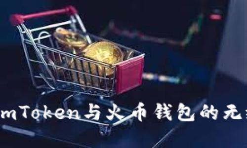 建议：

轻松转账：imToken与火币钱包的无缝对接指南