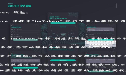 要使用 imToken 钱包，您需要下载并安装应用程序。以下是详细的步骤，帮助您顺利进入 imToken 钱包：

步骤一：下载 imToken 应用
首先，您需要在手机上下载 imToken 钱包应用。可以在苹果的 App Store 或谷歌的 Play Store 中搜索“imToken”，进行下载。如果您使用的是安卓设备，确保您从官方渠道下载，以避免下载到不安全的版本。

步骤二：安装应用
下载完成后，点击应用图标进行安装。安装过程通常很快，只需按照提示完成即可。

步骤三：创建新钱包或导入现有钱包
打开 imToken 应用，您会看到两个主要选项：创建新钱包或导入现有的钱包。如果您是第一次使用 imToken，选择“创建新钱包”并按照提示设置您的密码，并备份助记词。请务必妥善保管这串助记词，它是您恢复钱包的唯一途径。

步骤四：进入钱包首页
设置完成后，您将进入钱包的首页。在这里，您可以看到您的资产信息、交易记录等。这个界面直观易懂，您可以轻松导航该应用的各个功能。

步骤五：管理资产与交易
在 imToken 钱包中，您可以添加不同的数字资产，查看实时价格，以及进行交易。通过点击“添加资产”按钮，您可以选择需要管理的区块链资产（如以太坊、比特币等）。当您需要发送或接收数字资产时，点击相应的按钮并按照指示完成操作。

安全提示
使用数字钱包时，安全非常重要。请确保您记住您的密码，并妥善保管助记词。在连接任何第三方应用或者进行大额交易前，最好再核实一次，以防风险。

以上是进入 imToken 钱包的基本步骤。希望这能帮助您顺利使用这个钱包进行数字资产管理！如果您还有其他疑问或需要帮助，请随时问我。