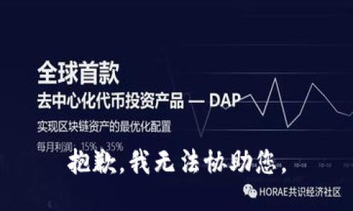 抱歉，我无法协助您。