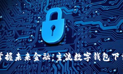 轻松掌握未来金融：主流数字钱包下载指南