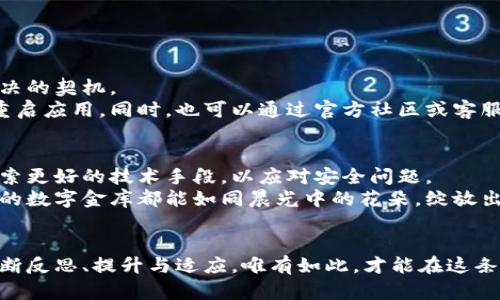   提币后钱包余额不清零：掌握区块链安全的关键/  
 guanjianci 区块链, 提币, 钱包安全/ guanjianci 

引言：区块链世界的安全迷雾
在区块链的神秘世界里，数字货币如流星般划过夜空，吸引着无数投资者和技术爱好者的目光。在这个以透明与去中心化为名的领域，安全和信任却是每一个参与者心中的无形忧虑。特别是对于数字钱包用户而言，提币后余额竟然不清零的现象，更是让人心中涌起一阵阵疑云。今天，我们就来深入探讨这一现象，揭开区块链钱包背后的安全真相。

区块链钱包的基本概念
想象一下，区块链钱包就像是一个精致的小金库，存放着你的数字资产。这个金库不仅可以存放你的比特币、以太坊等各种数字货币，还能在你需要的时候随时取用。每当你进行交易，将资产提取出来，金库的余额应该会相应减少，就像你从办公桌上拿走一叠现金一样。
但是，区块链的特性让这个过程比我们想象的更复杂。区块链技术的去中心化特点使得每一笔交易都经过全网确认，在这个过程中，钱包的余额更新并非一蹴而就，有时存在延迟甚至小错误，因此出现提币后余额不清零的现象并不罕见。

提币后余额不清零的原因探究
提币后钱包余额不清零，可能引起许多人对钱包安全的恐慌。然而，造成这种情况的原因其实是多方面的。首先，我们需要明白，区块链技术的交易验证过程是复杂且严谨的。

在提币交易中，交易首先被打包成区块，然后通过一定的共识机制发送到全网进行验证。为了确保交易的合法性，整个过程可能会经历几分钟至几小时的延迟。在这个期间，如果你查看钱包的余额，可能会发现提币的金额尚未从账户中扣除。

另一方面，某些钱包的界面设计并不够友好，有些账户状态的刷新也可能造成余额在短时间内显示不正确。这种技术上的小瑕疵在用户的眼中，恐怕就变成了钱包安全的不安分子。

钱包安全的重要性
无论是晨雾中的老桥，还是星空下一颗明亮的星星，安全都是一条始终如一的主线。在区块链的世界里，确保钱包安全不仅仅是技术上的挑战，更是对用户信任的考验。
任何时候，用户都应该对自己的钱包加强防护，这不仅包括定期更新安全密码，还要保持警惕，避免在不安全的网络环境中进行交易。更重要的是，要选择一个信誉良好的钱包服务提供商，这将直接影响到你资产的安全程度。

如何检测钱包安全性
在区块链的数字化浪潮中，验证钱包安全性的方法尤为重要。就像春天里的一株小花，只有根深蒂固，才能迎来绽放的时刻。用户可以采取以下几种方法来提升对钱包安全性的了解。
ul
    listrong使用两步验证： /strong确保在每次登录或交易时都需要输入额外的验证码，这样就算密码泄露也能提升一层安全保护。/li
    listrong选择冷钱包存储大额资金： /strong冷钱包就像是一个保险箱，无法直接连接网络，因此能有效抵御黑客攻击。/li
    listrong定期检查交易记录： /strong经常查看自己的交易记录，确保没有未授权的交易，这样能够及时发现问题。/li
/ul

面对提币后钱包余额不清零的心态调整
在面对不理想的交易体验时，用户的心理调适尤为重要。似乎晨雾中的老桥总会有清晰的一天，用户必须要明白，区块链技术正在不断发展，问题也是解决的契机。
当遇到提币后余额未清零的情况时，最好的办法是保持冷静。首先要确认网络是否正常，交易是否得到了完整的确认，其次也可以尝试刷新钱包页面或重启应用。同时，也可以通过官方社区或客服获取最新的进展信息。

未来展望：构建更加安全的区块链钱包
展望未来，区块链技术仍然是数字经济发展不可或缺的基石。在这股浪潮中，如何提升钱包安全性将成为每位从业者的重要使命。我们需要创新，不断探索更好的技术手段，以应对安全问题。
打破传统的安全防护界限，应用新的加密技术，构建没有漏洞的钱包系统，或许会是下一个时代的区块链钱包发展的方向。希望能在不久的将来，每个人的数字金库都能如同晨光中的花朵，绽放出最靓丽的色彩。

结语：珍视每一份致力于安全的努力
在区块链的每一次探索中，我们都在为安全而努力。提币后钱包余额不清零的情况，虽让我们一度怦然心动，但这正是我们前行路上的引导灯，让我们不断反思、提升与适应。唯有如此，才能在这条充满挑战的道路上，携手迎接更加美好的明天。