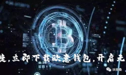 尽享移动支付便捷，立即下载欧意钱包，开启无现金生活新篇章！