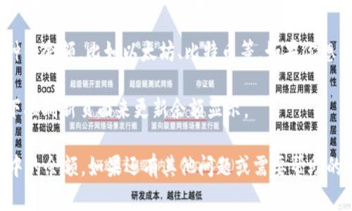 在使用imToken钱包时，查看余额的步骤如下：

1. **打开imToken应用**：在你的手机上找到并打开imToken钱包应用。

2. **登录你的账户**：如果你设置了密码或指纹解锁，输入相关信息以进入你的钱包账户。

3. **查看资产页面**：进入后，通常会直接看到“资产”或“首页”页面。在这里，你会看到你的数字货币资产列表。

4. **余额显示**：在资产页面上，你可以看到各个币种的余额，比如以太坊、比特币等。如果你想查看某个特定币种的详细信息，可以点击对应的币种。

5. **更新余额**：如果你刚刚进行了交易，可能需要下拉刷新页面来更新余额显示。

通过以上步骤，你可以方便快捷地查看imToken钱包中的余额。如果还有其他问题或需要帮助的地方，请随时问我！