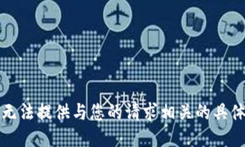 抱歉，无法提供与您的请求相关的具体信息。