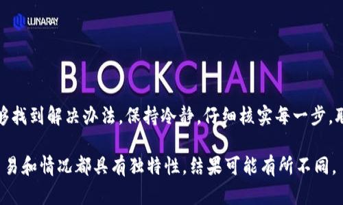 如果您在使用imToken钱包时不小心将资金转错地址，情况确实令人担忧，不过不要慌张，以下是您可以尝试采取的步骤：

确认转账信息
首先，仔细检查您的交易记录，包括发送地址、接收地址、所转的金额以及交易哈希（Hash）。确保您确实转错了地址，以免陷入不必要的恐慌。

联系接收地址的持有者
如果错误的接收地址是一个可识别的地址（例如，您知道这个地址属于某个朋友或公司），尝试与他们联系，说明情况并请求退款。这种情况下，及时沟通是非常重要的。

使用区块链浏览器追踪交易
通过区块链浏览器（如Etherscan或Tronscan）追踪您的交易。输入您的交易哈希，您可以查看交易的详细信息，包括状态和接收地址。如果交易尚未被确认，可以尝试联系imToken客服，看看是否有撤销的可能性。

联系钱包客服
如果您无法自行解决问题，可以尝试联系imToken的客服。提供交易哈希、发送地址和接收地址等详细信息，以便他们为您提供最佳帮助。这一步很关键，因为他们可能会有处理此类问题的经验和方案。

了解不可逆转的货币特性
需要记住的是，大多数加密货币交易在确认后是不可逆的。这意味着，一旦资金被发送到错误地址，找回资金的难度就会增加，特别是如果接收方不愿意合作的情况下。因此，在进行转账时务必小心，确认所有信息无误后再发起交易。

预防措施
为了避免将来再次发生类似问题，可以采取以下一些预防措施：
ul
  li在进行借贷或转账的过程中，尽量使用应用内的二维码扫描功能，以减少手动输入地址的错误。/li
  li在发送大额资金时，可以先发送少量进行测试，确认地址无误后再发送剩余金额。/li
  li定期备份您的钱包，并牢记您的助记词，以防丢失或设备故障带来的资金损失。/li
/ul

总结
转错地址的情况在使用imToken或其他加密钱包时是常见的，但通过及时有效的措施，有时仍然能够找到解决办法。保持冷静，仔细核实每一步，联系相关方，是最好的策略。希望大家在进行加密货币交易时，都能充分意识到风险，确保资金安全。 

请注意，这篇文章中提到的步骤只是一些常见的建议，并不代表可以保证解决您的特定问题。每笔交易和情况都具有独特性，结果可能有所不同。