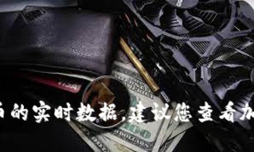 对不起，我无法提供实时的狗狗币价格或任何其他加密货币的实时数据。建议您查看加密货币交易平台或金融新闻网站，以获取最新的价格信息。