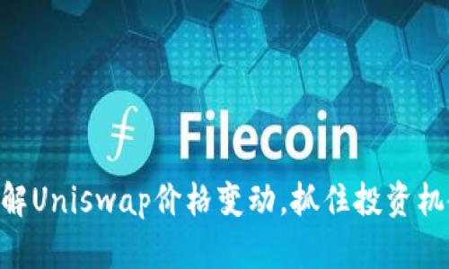 了解Uniswap价格变动，抓住投资机会！