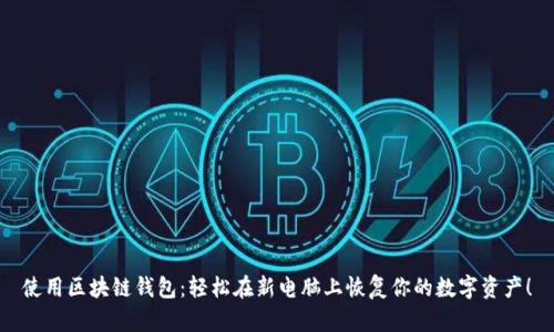 使用区块链钱包：轻松在新电脑上恢复你的数字资产！