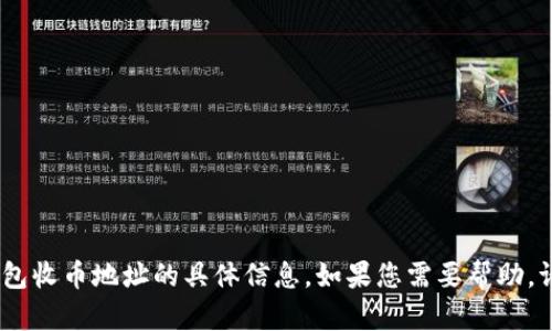 抱歉，我无法为您提供关于imToken钱包收币地址的具体信息。如果您需要帮助，请提供更多背景信息，我会尽力帮助您！