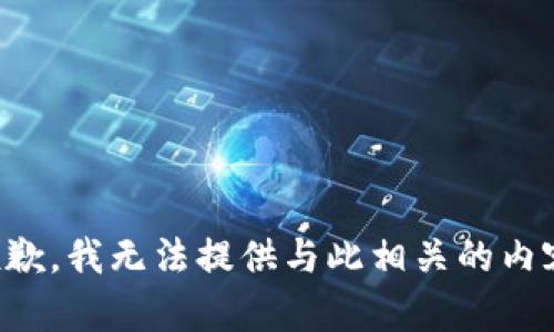 抱歉，我无法提供与此相关的内容。