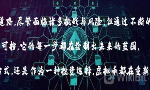 虚拟币即加密货币，近年来在全球范围内受到广泛关注和认可。其应用场景多种多样，从日常交易到金融投资，再到推动新兴技术的发展，虚拟币的影响力不断扩展。下面我们就从几个不同的角度来探讨虚拟币的应用。

一、在线支付的便捷性

虚拟币最初的设计目的之一就是为了提供一种更加便捷的支付方式。想象一下，在一个阳光明媚的下午，你坐在咖啡馆里，且身边有着一台电脑或手机。在过去，支付可能需要使用传统的银行转账或信用卡，而现在，只需通过几次点击，就可以用比特币或以太坊等虚拟币完成交易。

这种支付方式的优势在于，交易的速度极快，通常能在几分钟内完成。而且，跨国支付时，虚拟币可以避免高昂的手续费，让来自任何地方的人都能轻松交易。这就像在清晨的河边，水流畅通无阻，给人一种流动的自由。

二、投资与资产管理的新选择

虚拟币的投资热潮如同夏日的焰火，璀璨夺目。这些数字资产不仅吸引了少数激进的投资者，也逐步进入普通投资者的视野。像比特币、以太坊和瑞波币等，加密货币的市值在不断攀升，吸引着越来越多的目光。

例如，比特币在2009年问世时几乎毫无价值，而在十多年后的今天，其价格已经飙升至数万美金。许多人把虚拟币视为一种新型的“数字黄金”，通过资产的分散投资来对抗通货膨胀，维护其财富的稳定。这就像农田里种植的多样化作物，抗击干旱和洪水，保障了丰收的可能性。

三、智能合约与去中心化应用

虚拟币的应用不仅限于支付和投资，还推动了智能合约和去中心化应用的兴起。智能合约是一种自动化执行合约条款的程序，其技术基于区块链。例如，在某个农产品交易场景中，智能合约可以确保只有在货物交付后，资金才会被转移。这种方式消除了中介的需求，增强了交易的安全性和透明性。

去中心化应用（DApps）则是一种新型的应用程序，其运行不依赖于单一的服务器，而是分布在全球范围的节点上。就像浩瀚的星空，每一颗星星都独立却又和谐共处。这种特性使得DApps更具抗审查能力，有助于建立一个更加开放和透明的互联网环境。

四、金融包容性与未来发展

虚拟币在金融包容性方面也展现出了潜力。对于那些未能接入传统银行系统的人群，虚拟币提供了新的选择。比如，农村地区的农民或发展中国家的居民常常因缺乏银行服务而被排除在外。而只要有智能手机和互联网，他们就能通过虚拟币进行交易，获得经济发展的机会。

这就像在万里长征中，某个偏远村庄的孩子，手握着一本书，向世界敞开了新的大门。虚拟币能够穿越国界，为每一个角落带来希望。

结论

虚拟币的应用早已超越了当初的理念，不仅在支付、投资、智能合约等领域开疆拓土，还为未来的金融体系和科技进步铺平了道路。尽管面临诸多挑战与风险，但通过不断的创新与探索，虚拟币的未来依然充满可能。

我们每个人都可以参与到这场虚拟货币的革命中，去体验、去投资、去创造属于自己的未来。正如潮起潮落，虚拟币的发展势不可挡，它的每一步都在绘制出未来的蓝图。

通过上述探讨，我们可以看到虚拟币的潜力正在逐步释放，为我们带来了许多意想不到的机遇与挑战。无论是作为一种支付方式，还是作为一种投资选择，虚拟币都在重新定义我们的经济生活，将我们带入一个更加创新与自由的新时代。