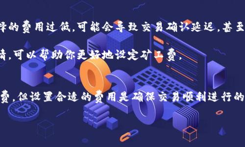 比特派是一款流行的数字货币钱包，用户可以通过它进行各种加密资产的存储和交易。在使用比特派进行交易时，矿工费是一个不可避免的部分。今天我们将详细探讨如何为比特派钱包充值矿工费，让每一笔交易顺利进行。

什么是矿工费
矿工费，顾名思义，是付给比特币网络中挖矿者的费用，作为其处理交易和维护网络的奖励。当你发送比特币时，矿工会将你的交易打包进一个区块，并确认其合法性。支付相应的矿工费可以让你的交易更快被处理，尤其是在网络拥堵的时候。

如何充值矿工费
在比特派钱包中，你无需单独充值矿工费，而是通过设置交易时的费用来间接控制矿工费的支付。以下是详细的操作步骤：

步骤一：打开比特派钱包
首先，确保你的比特派钱包已经安装并正常运行。进入钱包后，你会看到首页显示的各类数字资产和余额。

步骤二：选择发送比特币
在首页，选择你想要发送的数字货币，点击“发送”按钮。在这里，你需要输入接收者的地址和希望发送的金额。

步骤三：设置矿工费
在输入完接收者地址和转帐金额后，系统会自动提示选定默认的矿工费。通常，比特派会根据当前网络状态智能推荐合理的矿工费。但如果你想更快的处理交易，可以选择较高的矿工手续费，反之则可以选择较低的费用。

步骤四：确认交易
确认所有信息无误后，点击确认按钮，系统将提示你支付的具体矿工费。在这里再一次核对所有信息，并确保余额足够支付相应的矿工费和转账金额后，便可以提交交易。

步骤五：等待处理
提交成功后，你的交易将会在比特币网络中等待确认。可以通过比特派钱包中的交易记录查看进度。若矿工费设置合理，通常交易会在较短时间内被确认。

注意事项
1. **矿工费的高低影响交易速度**：在网络拥堵时，适当提高矿工费可以显著加快交易确认时间。如果你选择的费用过低，可能会导致交易确认延迟，甚至长时间未确认。

2. **合理判断网络状况**：使用比特派钱包时，保持对网络状态的关注。许多在线服务提供实时的交易费行情，可以帮助你更好地设定矿工费。

总结
通过上面的步骤，你可以轻松为比特派钱包中的每一笔交易设置合理的矿工费。尽管你不需要单独充值矿工费，但设置合适的费用是确保交易顺利进行的关键。使用比特派进行比特币交易时，及时关注网络状况，合理选择矿工费，能够为你带来更流畅的交易体验。

希望以上信息能帮助你更好地理解并掌握比特派的钱包使用技巧，祝你的每一笔交易都能顺利完成！