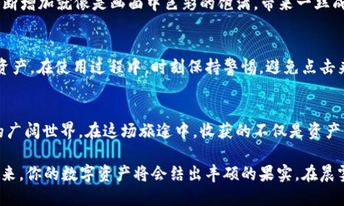Title: 用imToken钱包轻松购买USDT的步骤指南

imToken钱包, USDT, 数字货币/guanjianci

引言：数字货币的新时代
当阳光洒在繁忙的城市街道上，越来越多的人们开始关注数字货币的世界。在这个炙手可热的趋势中，USDT（泰达币）作为一种与美元挂钩的稳定币，迅速成为投资者抑或日常用户进行资产保值的首选。而在这个过程中，imToken钱包作为一个便捷而安全的管理工具，帮助无数新手迈出了第一步。

什么是imToken钱包？
imToken钱包就像一个数字时代的皮夹，它不仅能存储各种加密货币，还具备所需的交易功能。想象一下，在阳光明媚的周末，你出门散步，随身携带的就是你的imToken钱包，里面安静地存放着你的虚拟资产，它是你与虚拟货币世界的桥梁。

准备工作：获取imToken钱包
在开始购买USDT之前，需要先获得imToken钱包。如果你还没有下载，可以在手机的应用商店中搜索“imToken”，简单几步即可安装。注册成功后，记得妥善保存好你的助记词，就像妥当地锁住一把通往财富大门的钥匙，切勿泄露给他人。

第一步：选择合适的交易所
当你打开imToken钱包时，首先要考虑的是选择一个合适的交易所来购买USDT。许多交易所都提供USDT的购买服务，你可以通过浏览器或imToken钱包内的DApp浏览器访问它们。一些著名的交易所如币安（Binance）、火币（Huobi）以及OKEx等，都是不错的选择。

第二步：创建账户并完成KYC验证
在所选择的交易所中，注册账户是首要之务。就像你进入一家新餐厅，首先要填写一下菜单上的信息。因此，在交易所注册的过程中，你需要提供一些个人信息，如邮箱、手机号等。此外，许多交易所要求完成KYC（了解客户）验证，这是一道确保资金安全的防线。

第三步：充值资金到交易所账户
账户创建完成后，接下来就是向交易所充值资金。你可以选择使用银行卡、支付宝或其他支付方式，将法币（如人民币）充值到交易所。想象一下，当你和朋友一起喝咖啡时，你用手机轻松完成了资金的充值，简单又高效。

第四步：购买USDT
资金到位后，接下来便是购买USDT的时刻。当你在交易所的界面上找到USDT，选择购买，输入你想购买的数量，确认后即可完成交易。在这个瞬间，屏幕上显示的数字就像是你精心培育的梦想，正在缓缓成长。

第五步：提取USDT到imToken钱包
成功购买后，你需要将USDT提取到你的imToken钱包。查找“提币”选项，输入你的imToken钱包的USDT地址（就像把鲜花寄送到温暖的家），然后确认提币。这一步骤将确保你的资产安全收纳在你的数字钱包中，时刻随你掌控。

第六步：查看USDT余额
现在，可以打开你的imToken钱包，兴奋地刷新你的余额，看看USDT是否如期而至。想象一下一幅画作正在逐渐完成，数字的不断增加就像是画面中色彩的饱满，带来一丝成就感。

小贴士：安全使用imToken钱包
在享受数字货币交易的乐趣时，也要注意一些安全措施。建议开启双重认证，定期更新密码，像保卫家园一样保护好你的数字资产。在使用过程中，时刻保持警惕，避免点击来源不明的链接，确保你的imToken钱包始终在安全的环境中使用。

总结：你与数字货币的旅程
购买USDT的过程就像一场冒险旅程，每一步都有新发现。imToken钱包为你打开了一扇崭新的窗户，让你得以窥见数字货币的广阔世界。在这场旅途中，收获的不仅是资产的增值，更是一种对未来投资智慧的理解与提升。

如今，随着数字货币市场的不断发展，你已经迈出了重要的一步。继续在这个神奇的领域探寻，勇敢挑战新机遇，相信不久的将来，你的数字资产将会结出丰硕的果实。在晨雾中的老桥上，感受着风吹过脸颊的轻柔，你将越来越坚定走在数字货币的路上。