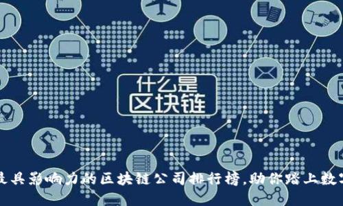 揭秘2023年最具影响力的区块链公司排行榜，助你踏上数字经济快车道！