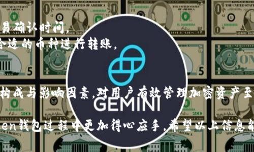 ImToken钱包在进行转账时，通常会收取一定的网络手续费。这些手续费是支付给区块链网络中矿工或验证者的，用于处理和确认交易。在不同币种和网络状态下，手续费会有所不同。以下是一些关于ImToken钱包转账费用的详细信息：

转账手续费的组成
转账手续费主要由交易费用和网络费用两部分组成。交易费用是由用户自定义的，用户可以根据想要确认交易的速度来设定费用；网络费用则是根据当前区块链网络的拥堵程度而变化的。在网络高峰期，手续费往往会增加。

如何查看手续费
在ImToken钱包中，用户在进行转账操作时，可以提前查看即将产生的手续费。具体操作是，在输入转账金额后，系统会自动计算并显示所需的手续费，用户可以选择调整费用以加快或降低交易速度。

手续费的支付方式
手续费是从用户的转账余额中直接扣除的，用户无需另行支付。在进行操作时，请确认自己钱包内的余额足够支付转账金额及手续费。

影响手续费的因素
1. strong网络状态/strong：如区块链网络的繁忙程度，网络拥堵时手续费可能会更高。
2. strong转账金额和资产类型/strong：不同币种的手续费标准有所不同，比如以太坊（ETH）网络的手续费可能会与比特币（BTC）有所差异。
3. strong交易速度/strong：如果用户希望快速确认交易，可能需要支付更高的手续费。

如何省钱
如果希望在使用ImToken钱包进行转账时节省手续费，可以考虑以下几点建议：
1. strong选择低峰时段交易/strong：通常在网络使用较少的时段发起交易，可以节省费用。
2. strong调整交易费用/strong：在不急于确认交易的情况下，选择较低的手续费，相应的会延缓交易确认时间。
3. strong了解具体币种的手续费信息/strong：有些币种的手续费相对较低，根据自己的需求选择合适的币种进行转账。

总结
ImToken钱包的转账费用主要是为了保障交易在区块链网络上能被及时确认，因此理解这些费用的构成与影响因素，对用户有效管理加密资产至关重要。合理规划转账时机与手续费设置，使用户能够在保护资产安全的同时，尽可能减少交易成本。

尽管种种因素可能会影响转账过程中的手续费，但了解这些规则与策略，能够帮助用户在使用ImToken钱包过程中更加得心应手。希望以上信息能对您有所帮助，如需进一步了解，请自行探索ImToken的更多功能和特点。