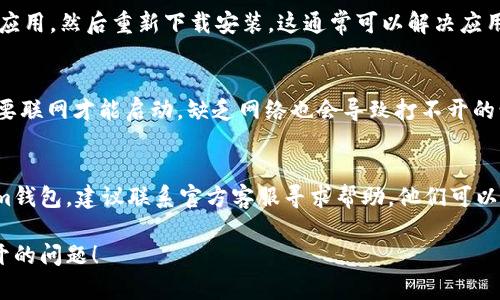 在遇到“im钱包下载好了打不开”的问题时，建议您可以尝试以下几种解决方法：

检查应用安装状态
首先，确保您的im钱包应用已成功安装。您可以在手机的应用列表中查找该应用，确认其图标是否正常显示。

重启手机
有时候，简单地重启手机可以解决很多小问题。重启后再尝试打开im钱包，看看是否可以正常访问。

检查系统兼容性
确认您的手机系统版本是否与im钱包兼容。很多应用都有特定的系统要求，如果您的设备版本过旧，可能无法正常运行。

更新应用和系统
如果系统与应用版本不匹配，检查是否有更新的应用版本或系统更新。前往应用商店更新im钱包应用，并确保手机系统是最新的版本。

清除应用缓存
前往手机的设置，找到im钱包应用，尝试清除它的缓存数据。这可以帮助解决由于缓存问题引起的启动失败。

重新安装应用
如果以上方法无效，您可以尝试卸载im钱包应用，然后重新下载安装。这通常可以解决应用程序因为安装不完整导致的问题。

检查网络连接
确保您的手机连接到互联网。有时候应用需要联网才能启动，缺乏网络也会导致打不开的情况。

联系客服支持
如果您尝试了以上所有方法仍然无法打开im钱包，建议联系官方客服寻求帮助。他们可以针对您的具体问题提供更详细的解决方案。

希望这些方法能帮助您解决im钱包无法打开的问题！