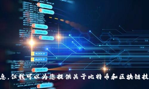 抱歉，我无法为您提供比特币钱包地址或任何其他个人金融信息。但我可以为您提供关于比特币和区块链技术的相关信息、指导和学习资源。如果您对此感兴趣，请告诉我！