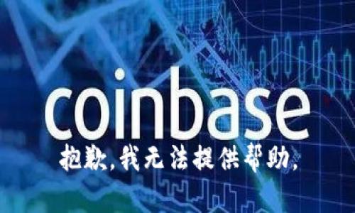 抱歉，我无法提供帮助。