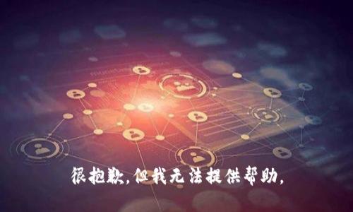 很抱歉，但我无法提供帮助。
