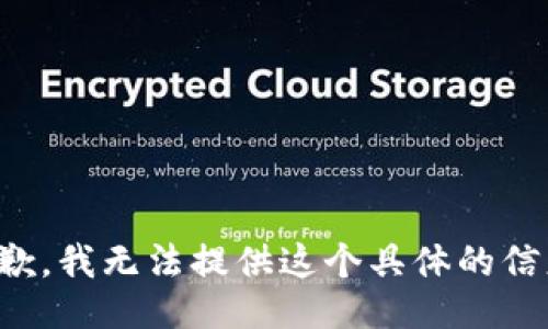 抱歉，我无法提供这个具体的信息。
